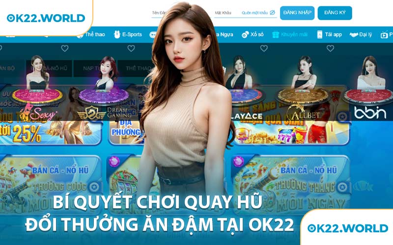 Bí Quyết Chơi Quay Hũ Đổi Thưởng Ăn Đậm Tại OK22