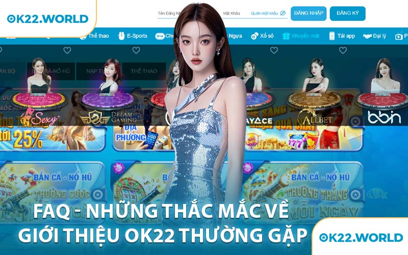 FAQ - Những Thắc Mắc Về Giới Thiệu OK22 Thường Gặp