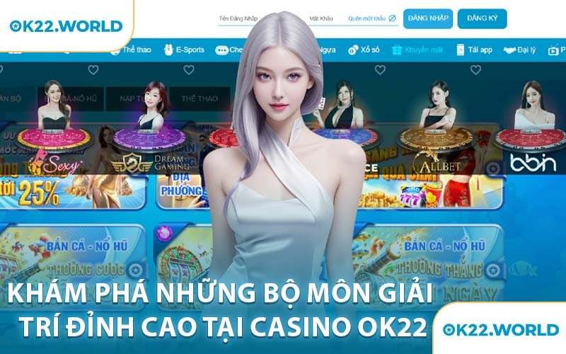 Khám phá những bộ môn giải trí đỉnh cao tại Casino OK22