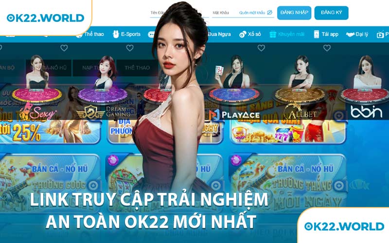 Link Truy Cập Trải Nghiệm An Toàn OK22 Mới Nhất