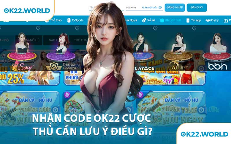 Nhận CODE OK22 Cược Thủ Cần Lưu Ý Điều Gì?