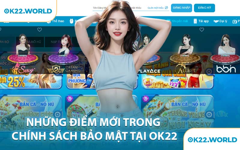 Những Điểm Mới Trong Chính Sách Bảo Mật Tại OK22