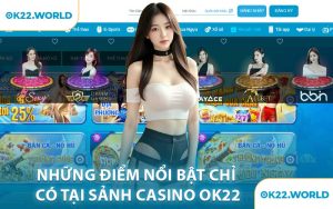 Những Điểm Nổi Bật Chỉ Có Tại Sảnh Casino OK22