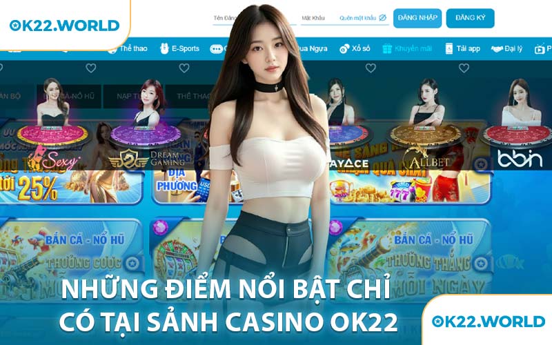 Những Điểm Nổi Bật Chỉ Có Tại Sảnh Casino OK22