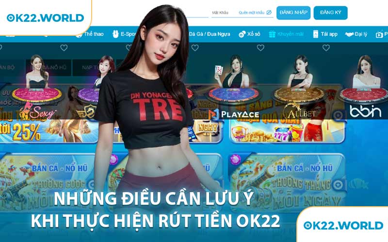 Những Điều Cần Lưu Ý Khi Thực Hiện Rút Tiền OK22