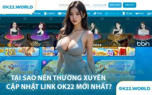 Tại Sao Nên Thường Xuyên Cập Nhật Link OK22 Mới Nhất?