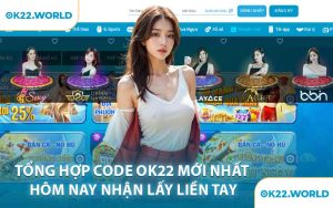 Tổng Hợp Code OK22 Mới Nhất Hôm Nay Nhận Lấy Liền Tay