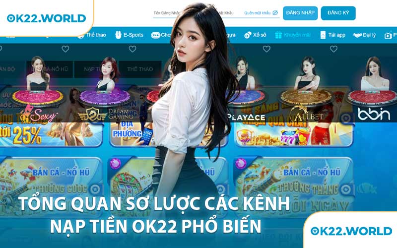 Tổng Quan Sơ Lược Các Kênh Nạp Tiền OK22 Phổ Biến