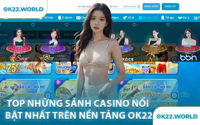 Top những sảnh casino nổi bật nhất trên nền tảng OK22