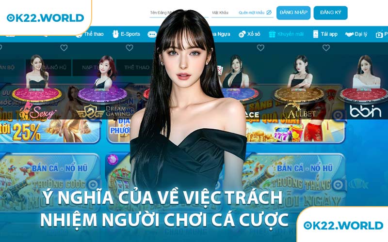Ý Nghĩa Của Về Việc Trách Nhiệm Người Chơi Cá Cược