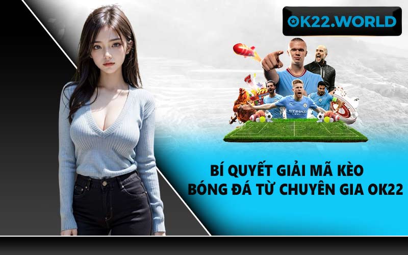 Bí quyết giải mã kèo bóng đá từ chuyên gia OK22
