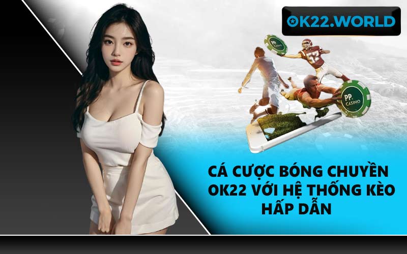 Cá cược bóng chuyền OK22 với hệ thống kèo hấp dẫn