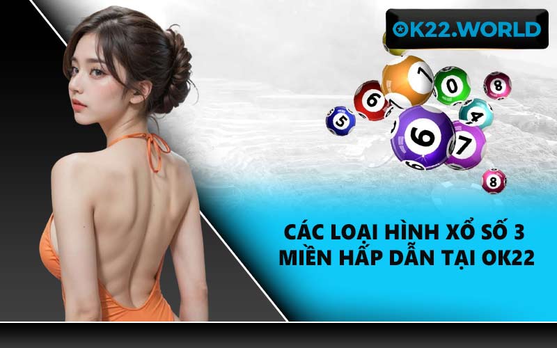 Các loại hình xổ số 3 miền hấp dẫn tại OK22