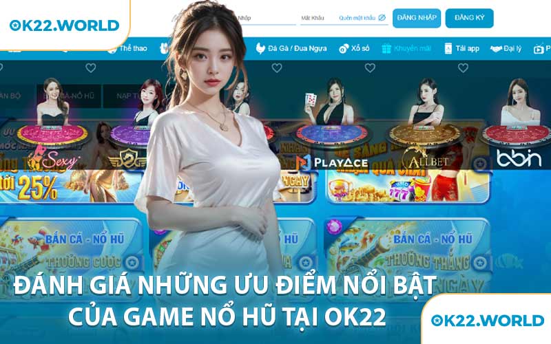 Đánh giá những ưu điểm nổi bật của game nổ hũ tại OK22
