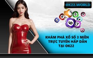 Khám phá xổ số 3 miền trực tuyến hấp dẫn tại OK22