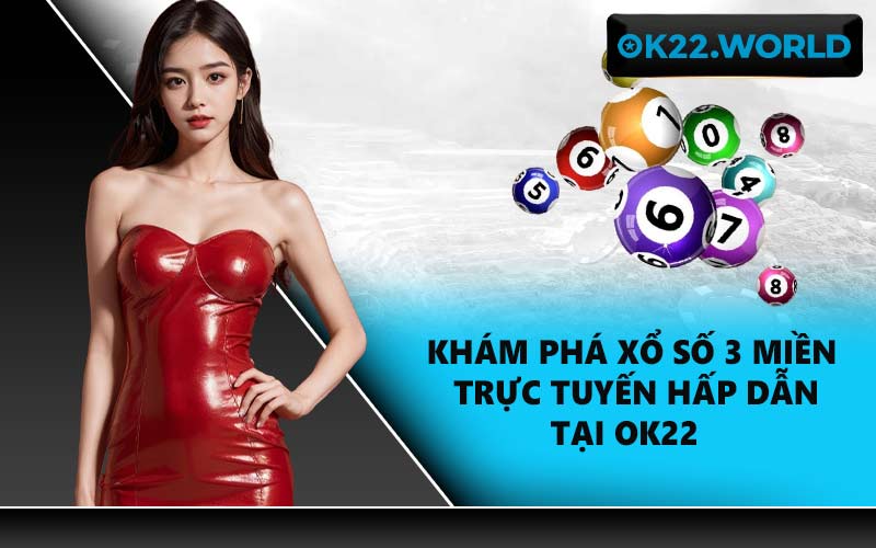 Khám phá xổ số 3 miền trực tuyến hấp dẫn tại OK22