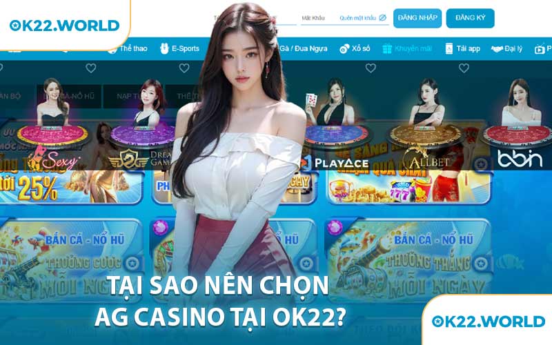 Tại sao nên chọn AG Casino tại OK22?