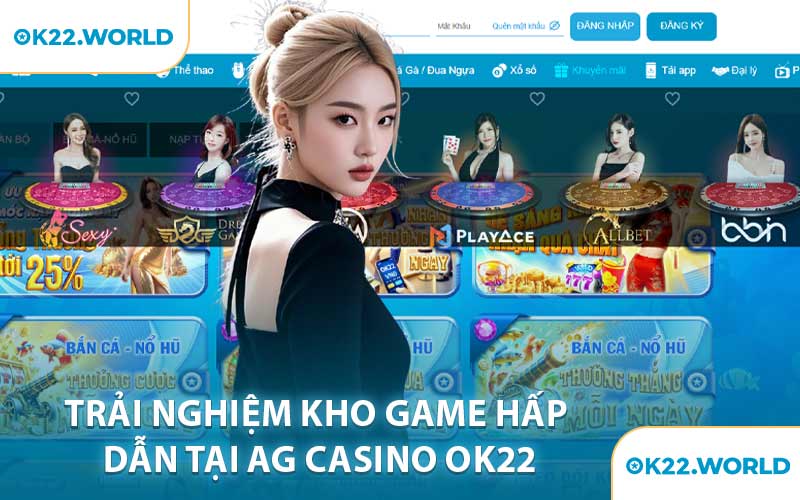Trải nghiệm kho game hấp dẫn tại AG Casino OK22